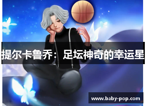 提尔卡鲁乔：足坛神奇的幸运星